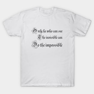 Only he who can see the invisible can do the impossible T-Shirt